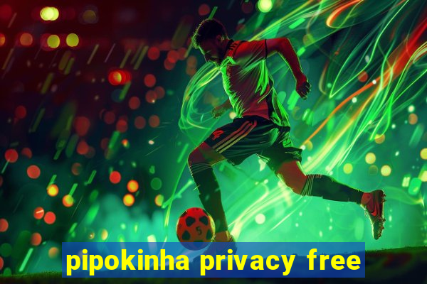 pipokinha privacy free